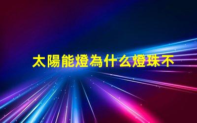 太陽能燈為什么燈珠不亮了 太陽能燈室內(nèi)專用